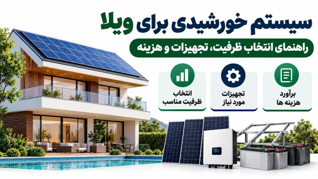 سیستم خورشیدی برای ویلا، راهنمای انتخاب ظرفیت، تجهیزات و هزینه